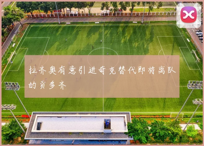 拉齐奥有意引进奇克替代即将离队的贡多齐